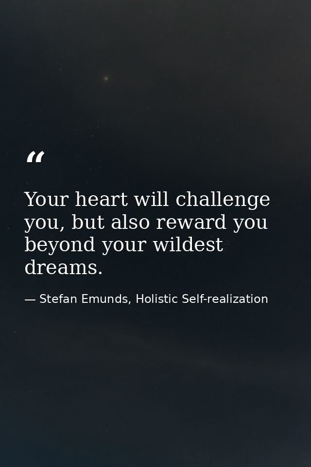 Your heart will challenge you, but also reward you beyond your wildest dreams. — Stefan Emunds, Holistic Self-realization
