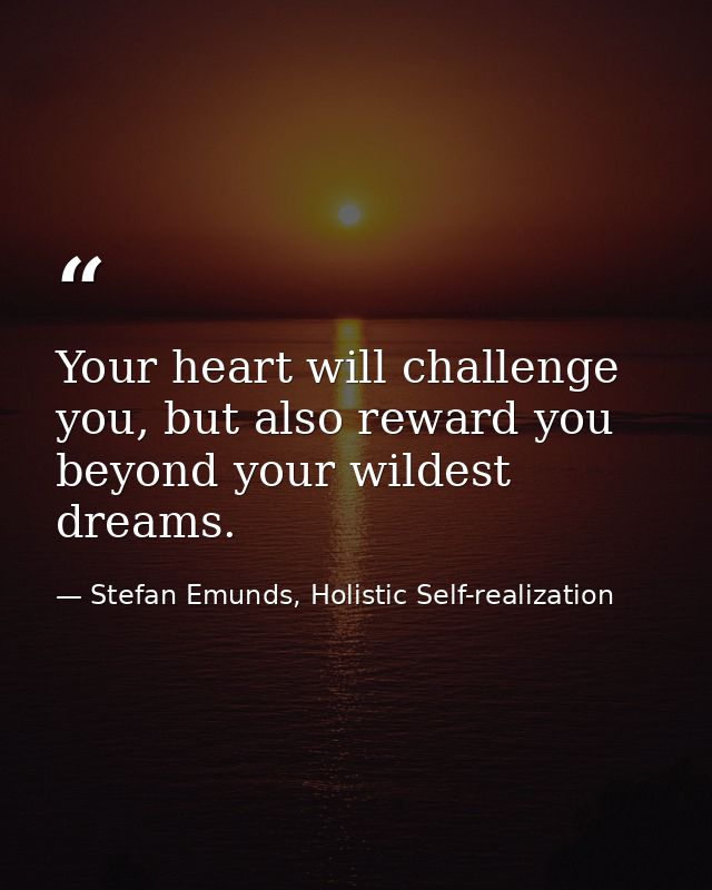 Your heart will challenge you, but also reward you beyond your wildest dreams. — Stefan Emunds, Holistic Self-realization