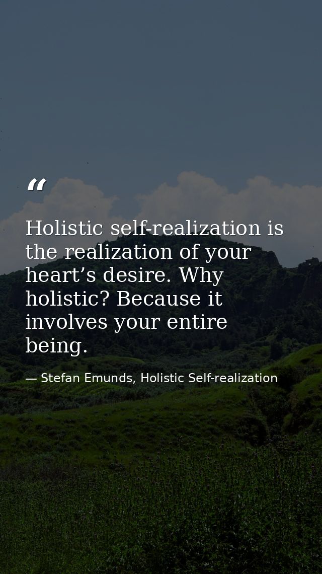 Holistic self-realization is the realization of your heart’s desire. Why holistic? Because it involves your entire being — Stefan Emunds, Holistic Self-realization