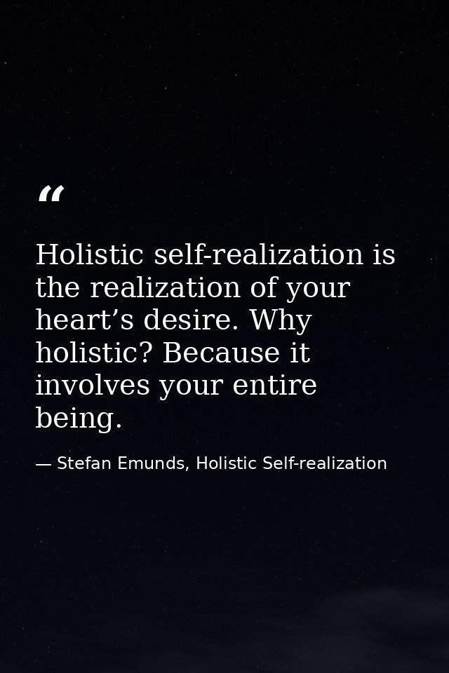 Holistic self-realization is the realization of your heart’s desire. Why holistic? Because it involves your entire being — Stefan Emunds, Holistic Self-realization