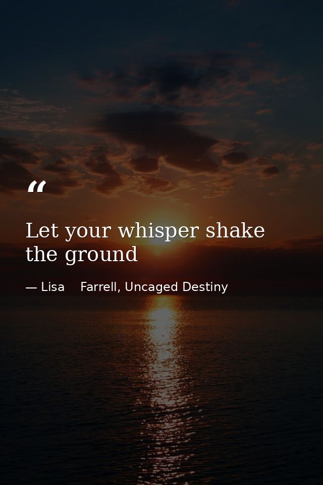 Let your whisper shake the ground — Lisa    Farrell, Uncaged Destiny