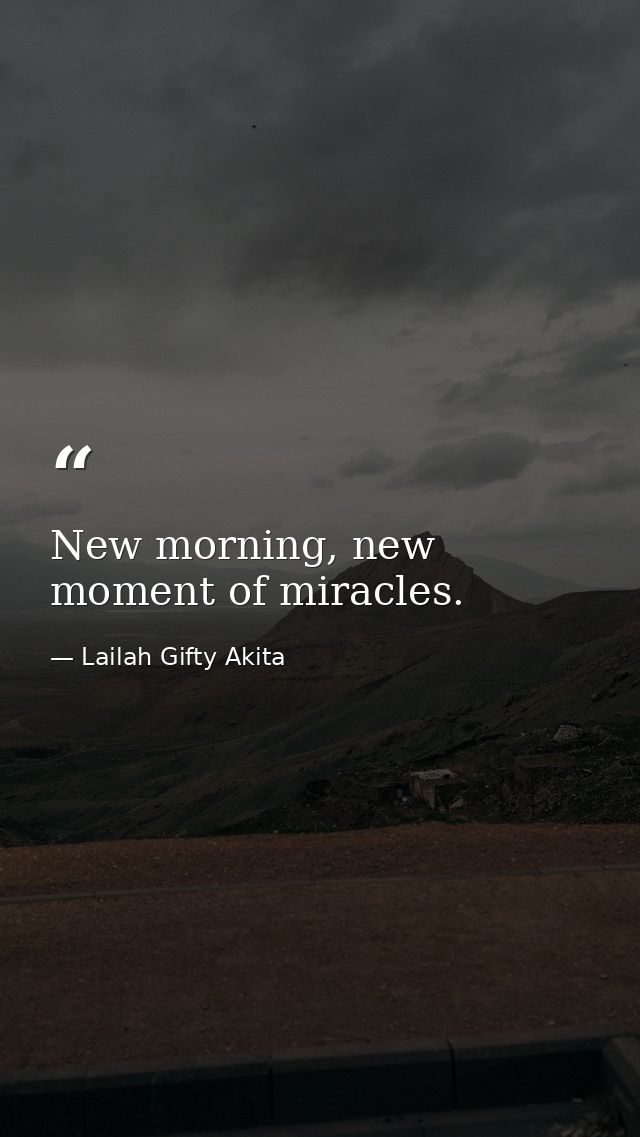 New morning, new moment of miracles. — Lailah Gifty Akita