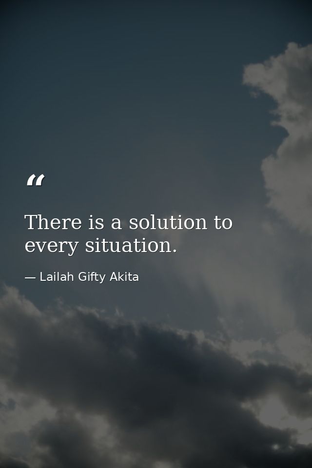 There is a solution to every situation. — Lailah Gifty Akita