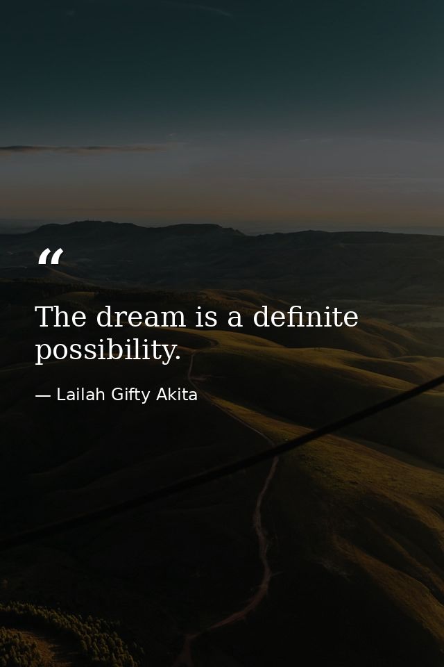 The dream is a definite possibility. — Lailah Gifty Akita
