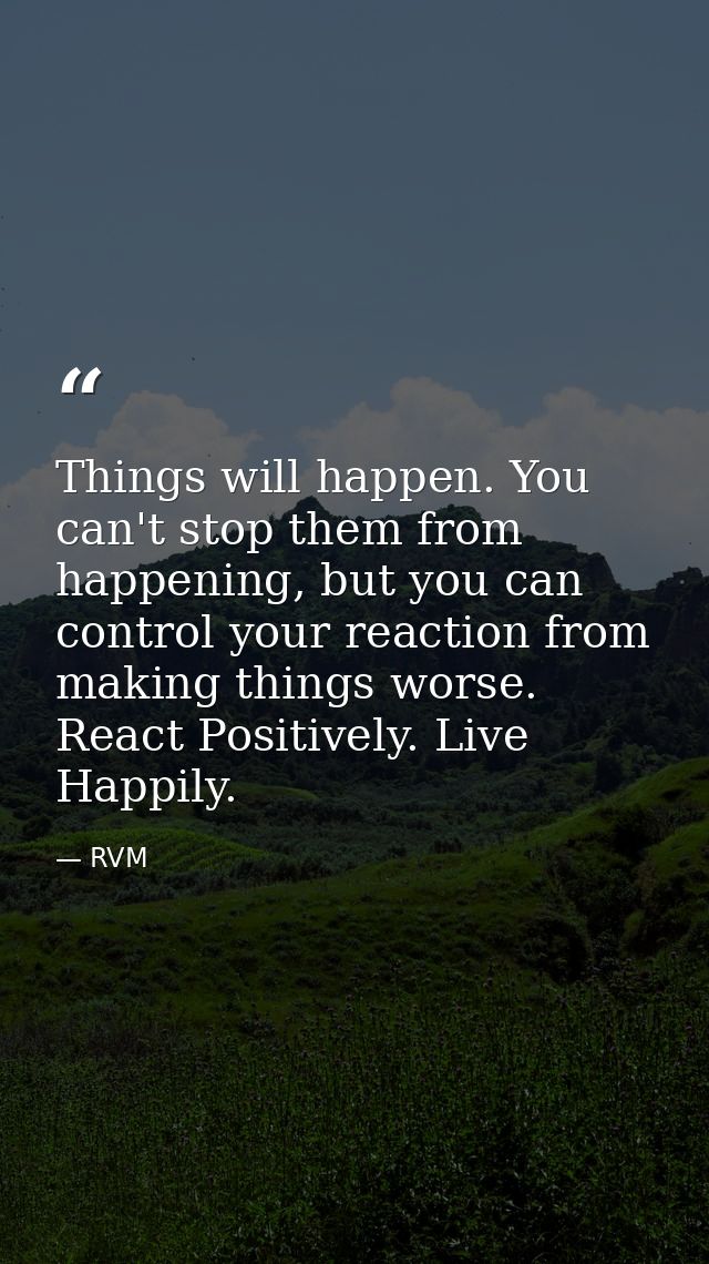 Things will happen. You can't stop them from happening, but you can control your reaction from making things worse. Reac — RVM