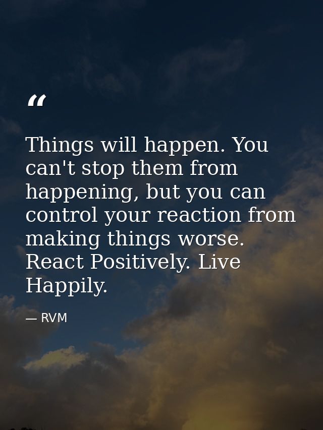Things will happen. You can't stop them from happening, but you can control your reaction from making things worse. Reac — RVM