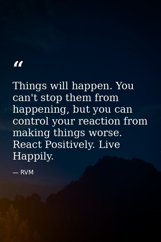 Things will happen. You can't stop them from happening, but you can control your reaction from making things worse. Reac — RVM