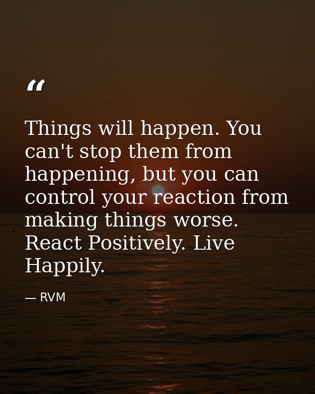 Things will happen. You can't stop them from happening, but you can control your reaction from making things worse. Reac — RVM