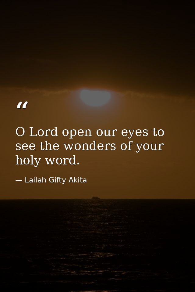 O Lord open our eyes to see the wonders of your holy word. — Lailah Gifty Akita