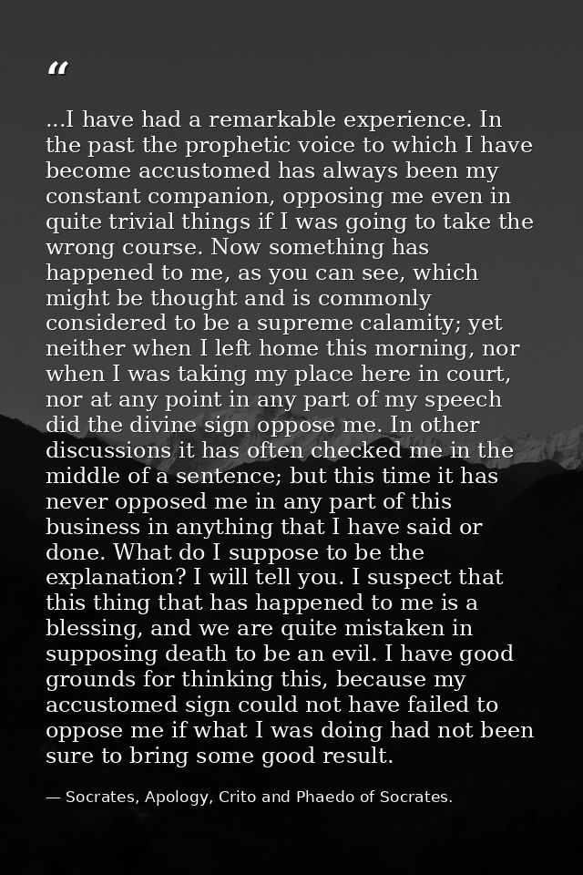 ...I have had a remarkable experience. In the past the prophetic voice to which I have become accustomed has always been — Socrates, Apology, Crito and Phaedo of Socrates.
