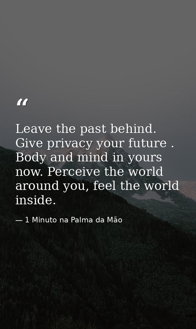 Leave the past behind. Give privacy your future . Body and mind in yours now. Perceive the world around you, feel the wo — 1 Minuto na Palma da Mão