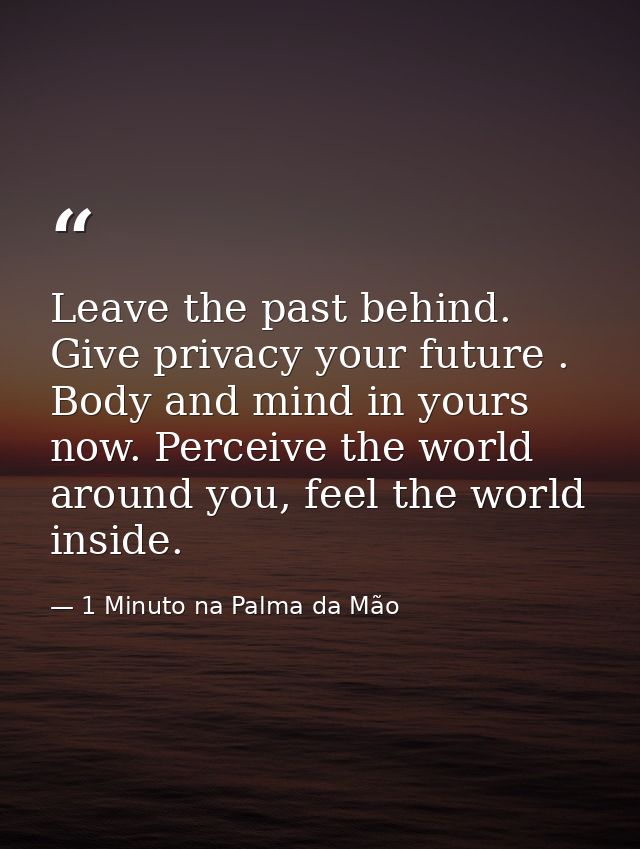 Leave the past behind. Give privacy your future . Body and mind in yours now. Perceive the world around you, feel the wo — 1 Minuto na Palma da Mão