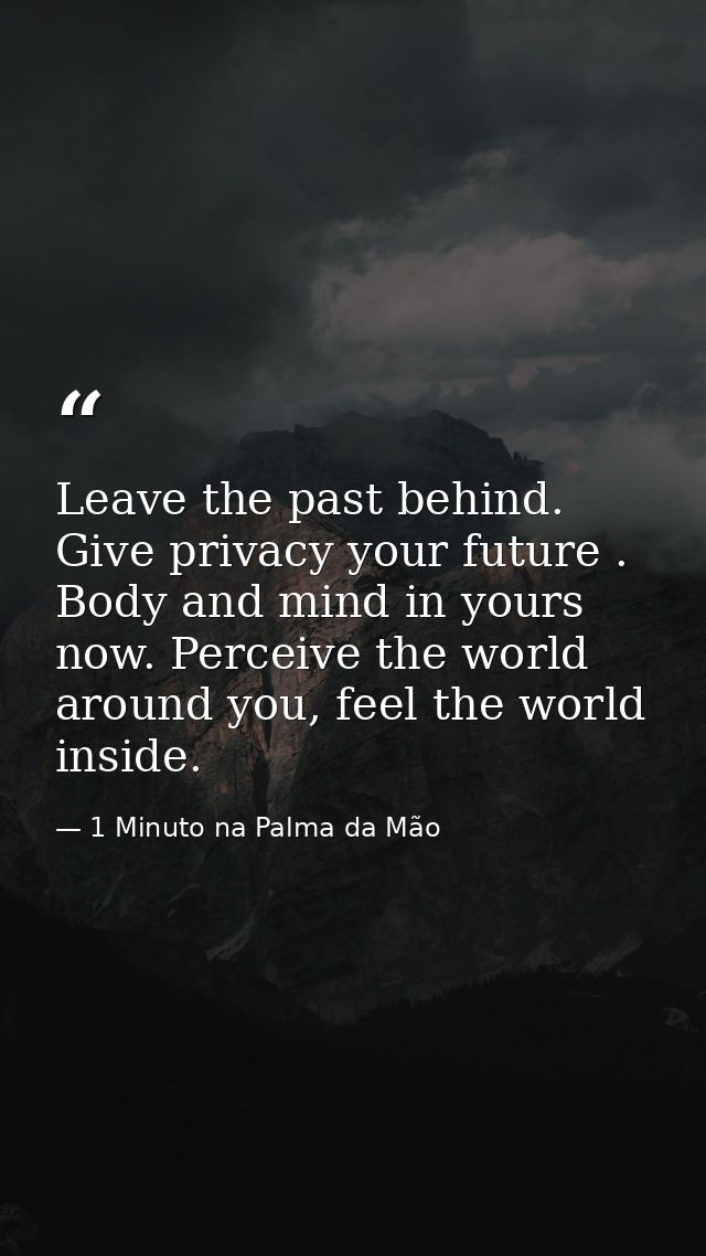 Leave the past behind. Give privacy your future . Body and mind in yours now. Perceive the world around you, feel the wo — 1 Minuto na Palma da Mão