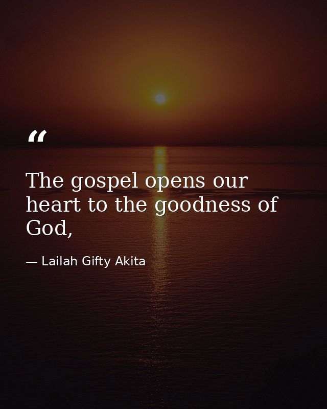 The gospel opens our heart to the goodness of God, — Lailah Gifty Akita