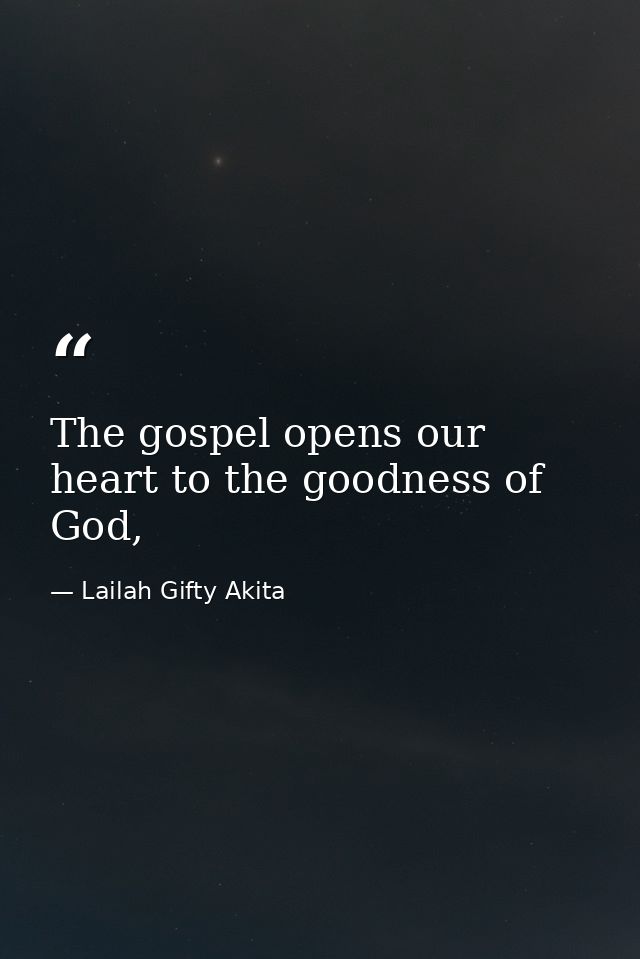 The gospel opens our heart to the goodness of God, — Lailah Gifty Akita