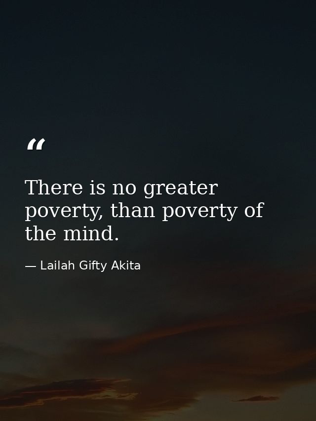 There is no greater poverty, than poverty of the mind. — Lailah Gifty Akita