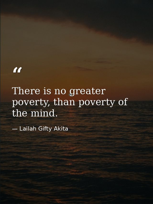 There is no greater poverty, than poverty of the mind. — Lailah Gifty Akita