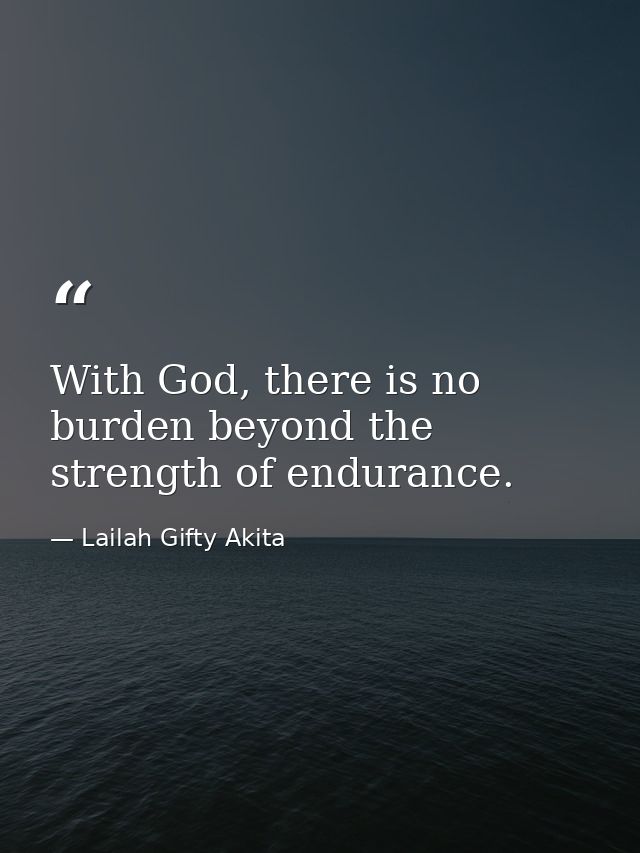 With God, there is no burden beyond the strength of endurance. — Lailah Gifty Akita