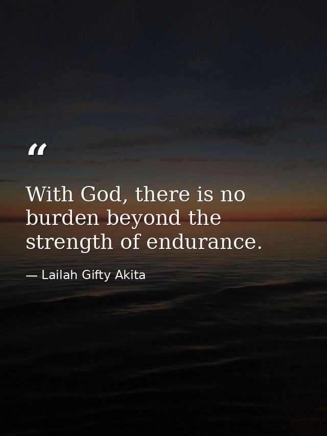 With God, there is no burden beyond the strength of endurance. — Lailah Gifty Akita