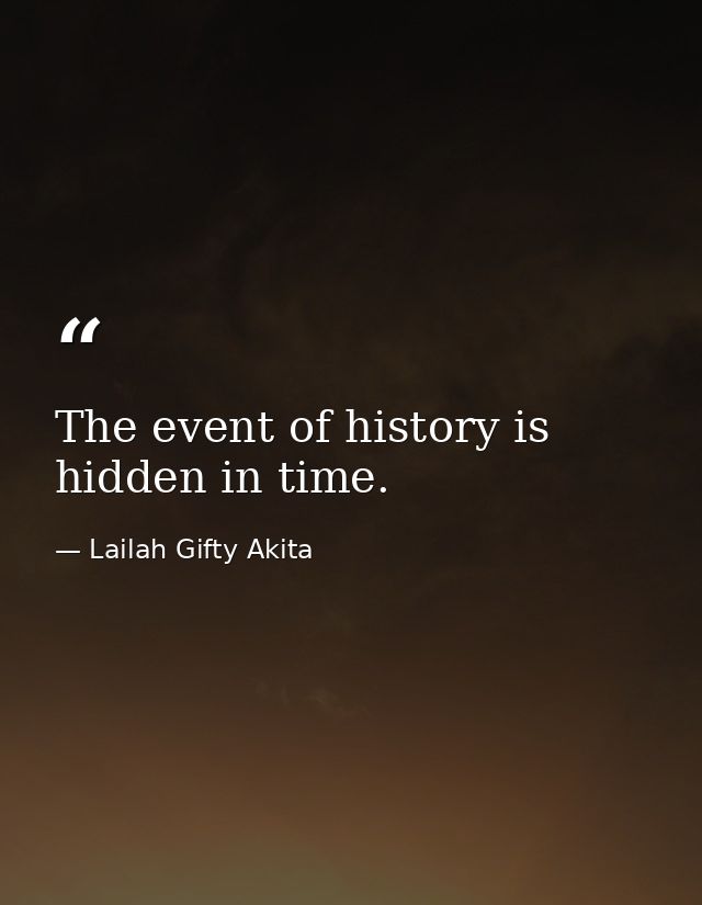 The event of history is hidden in time. — Lailah Gifty Akita