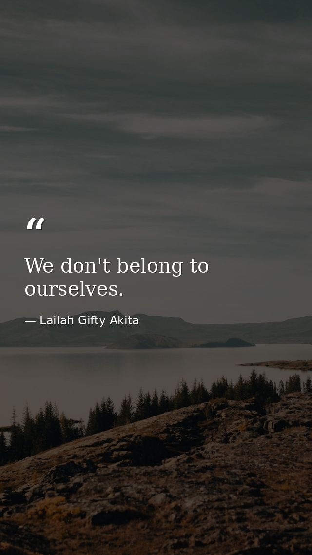 We don't belong to ourselves. — Lailah Gifty Akita