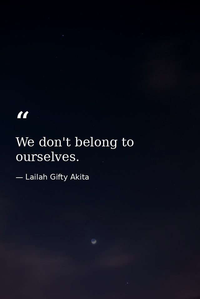 We don't belong to ourselves. — Lailah Gifty Akita