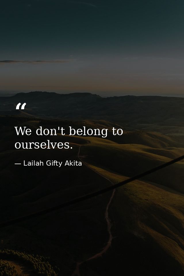 We don't belong to ourselves. — Lailah Gifty Akita