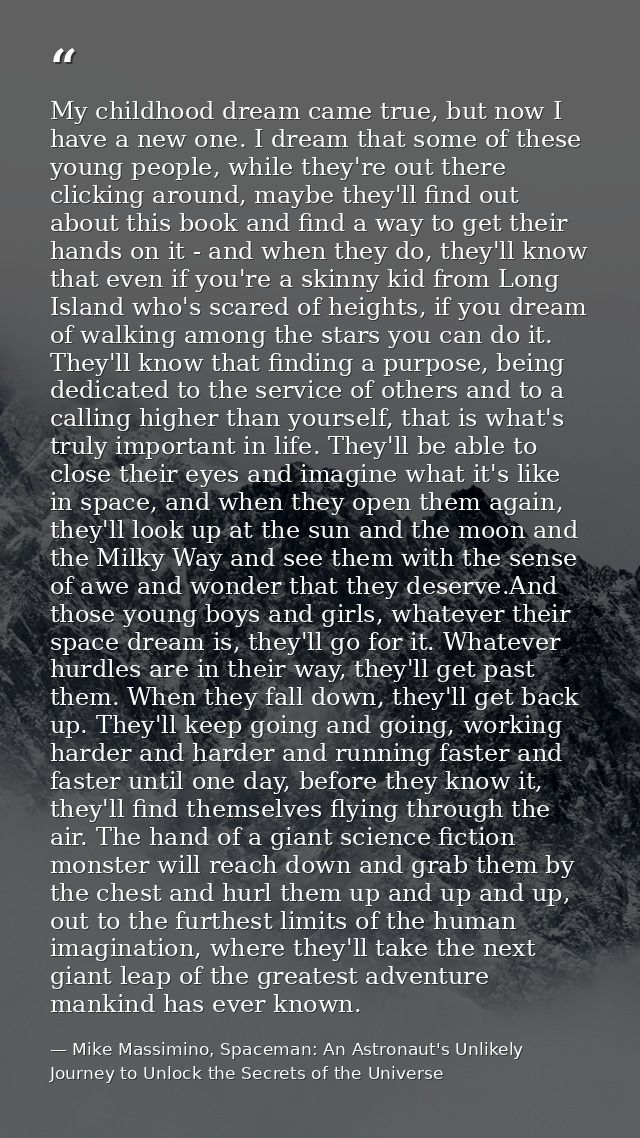 My childhood dream came true, but now I have a new one. I dream that some of these young people, while they're out there — Mike Massimino, Spaceman: An Astronaut's Unlikely Journey to Unlock the Secrets of the Universe
