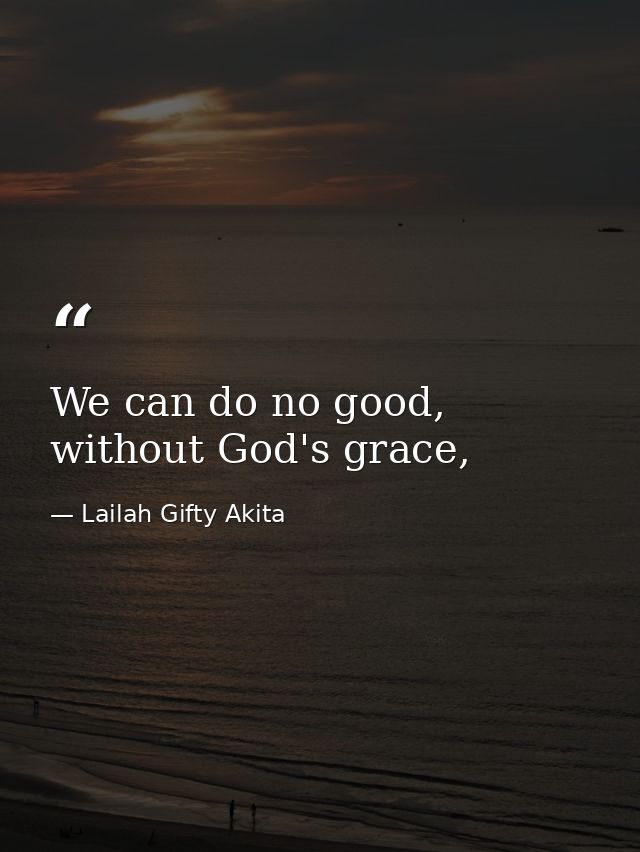 We can do no good, without God's grace, — Lailah Gifty Akita