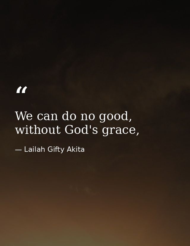 We can do no good, without God's grace, — Lailah Gifty Akita