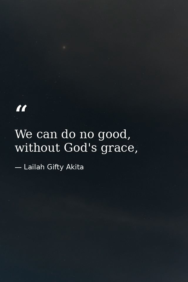 We can do no good, without God's grace, — Lailah Gifty Akita