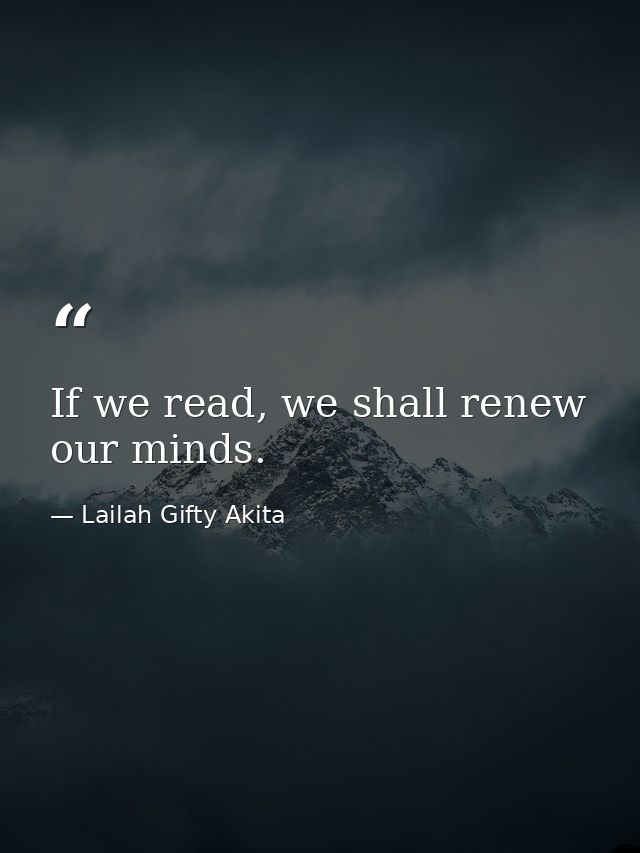 If we read, we shall renew our minds. — Lailah Gifty Akita