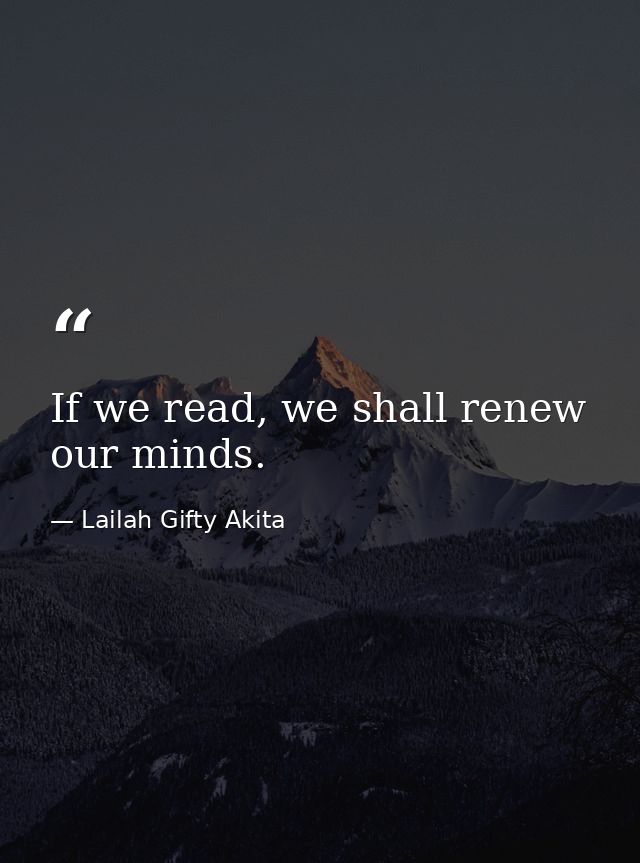 If we read, we shall renew our minds. — Lailah Gifty Akita