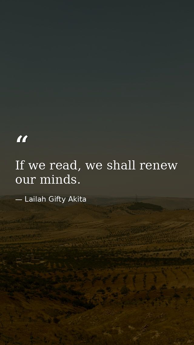 If we read, we shall renew our minds. — Lailah Gifty Akita