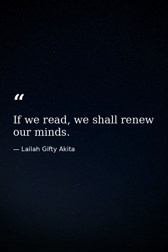 If we read, we shall renew our minds. — Lailah Gifty Akita