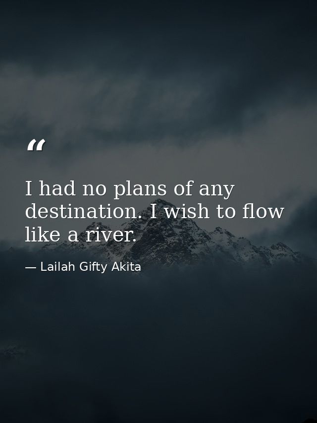 I had no plans of any destination. I wish to flow like a river. — Lailah Gifty Akita