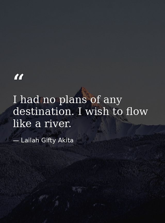 I had no plans of any destination. I wish to flow like a river. — Lailah Gifty Akita