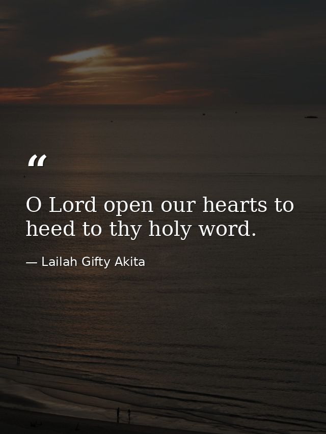 O Lord open our hearts to heed to thy holy word. — Lailah Gifty Akita