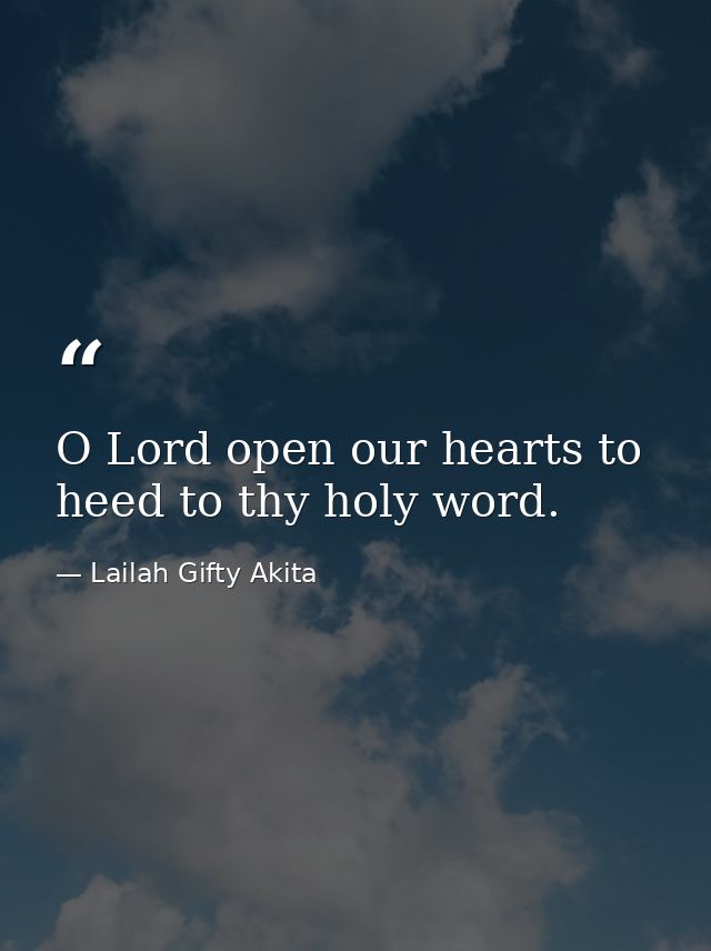 O Lord open our hearts to heed to thy holy word. — Lailah Gifty Akita