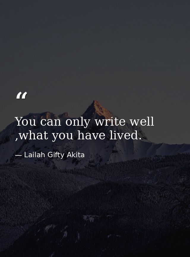 You can only write well ,what you have lived. — Lailah Gifty Akita