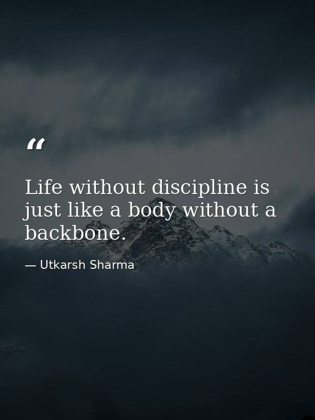Life without discipline is just like a body without a backbone. — Utkarsh Sharma