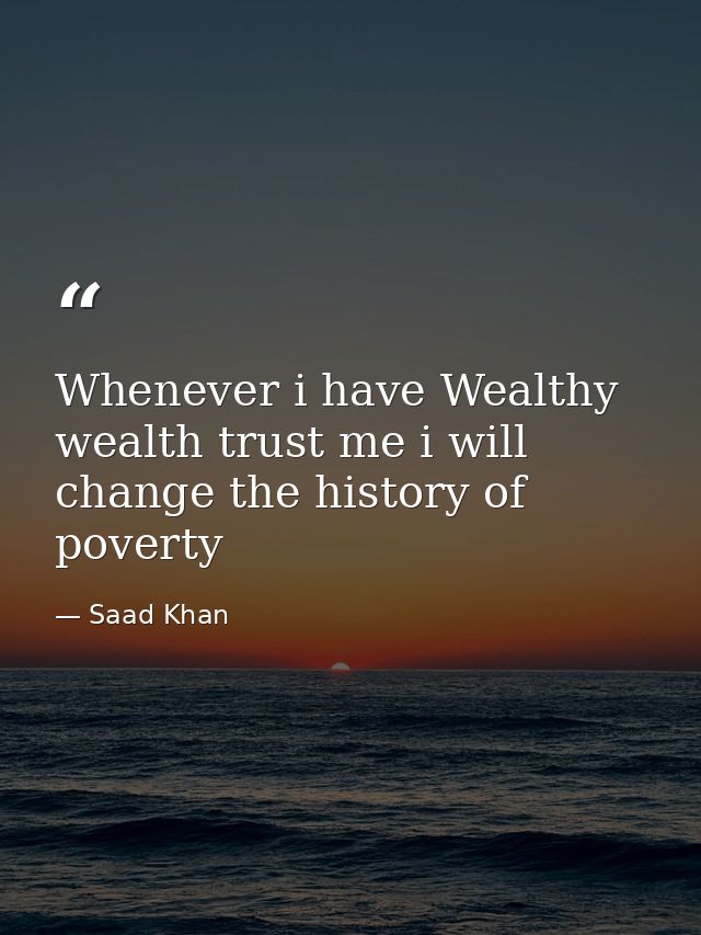 Whenever i have Wealthy wealth trust me i will change the history of poverty — Saad Khan