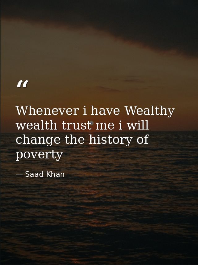 Whenever i have Wealthy wealth trust me i will change the history of poverty — Saad Khan