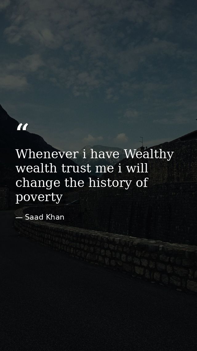 Whenever i have Wealthy wealth trust me i will change the history of poverty — Saad Khan