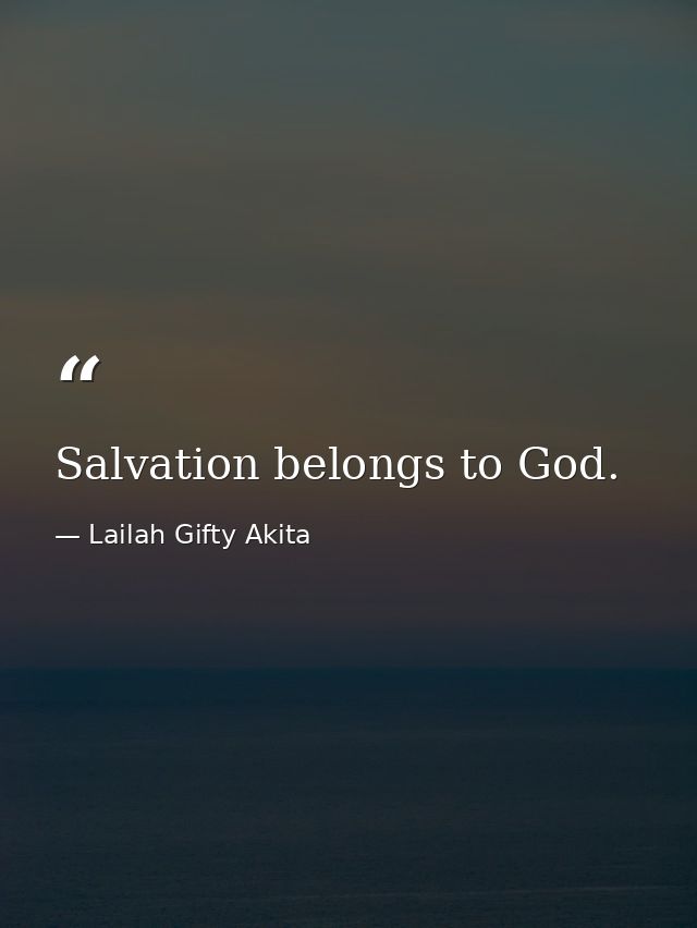 Salvation belongs to God. — Lailah Gifty Akita