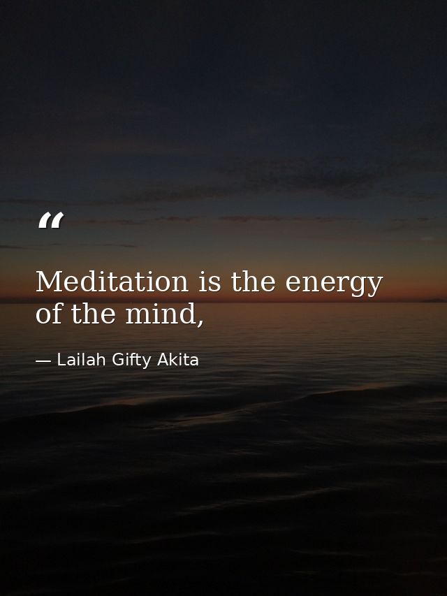 Meditation is the energy of the mind, — Lailah Gifty Akita