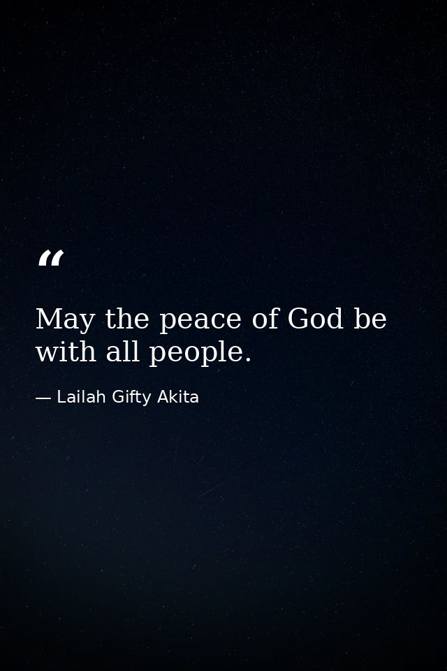 May the peace of God be with all people. — Lailah Gifty Akita