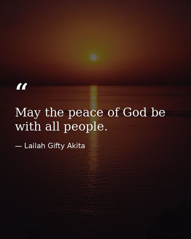 May the peace of God be with all people. — Lailah Gifty Akita