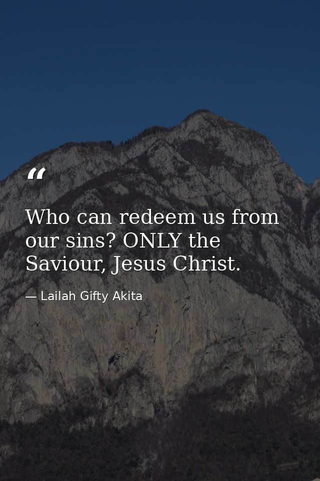 Who can redeem us from our sins? ONLY the Saviour, Jesus Christ. — Lailah Gifty Akita