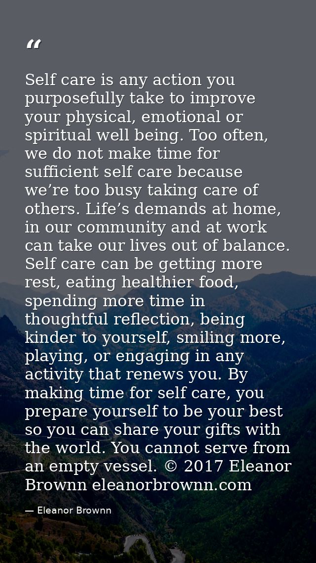 Self care is any action you purposefully take to improve your physical, emotional or spiritual well being. Too often, we — Eleanor Brownn